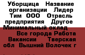 Уборщица › Название организации ­ Лидер Тим, ООО › Отрасль предприятия ­ Другое › Минимальный оклад ­ 25 000 - Все города Работа » Вакансии   . Тверская обл.,Вышний Волочек г.